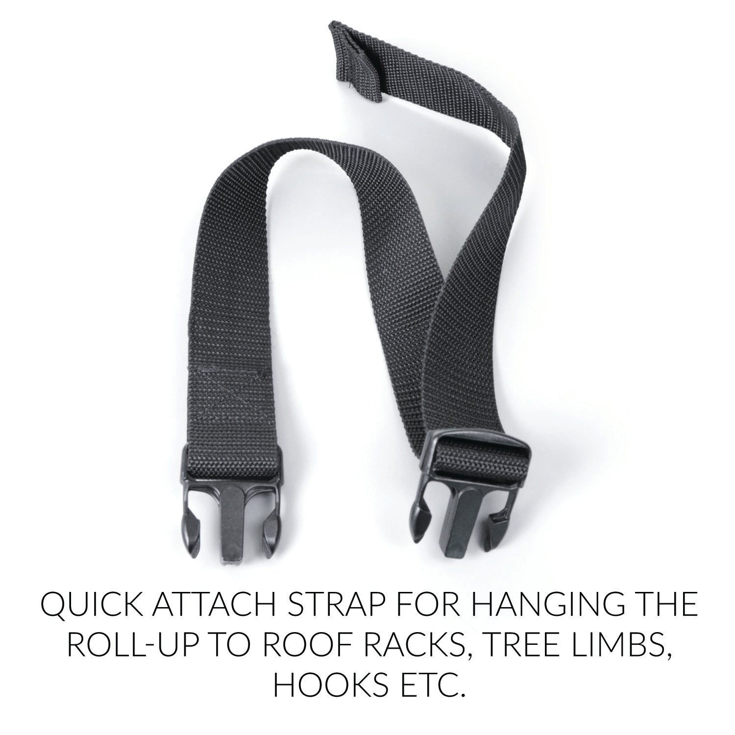 Quick attach strap for hanging the roll up to roof racks, tree limbs. hooks , ETC